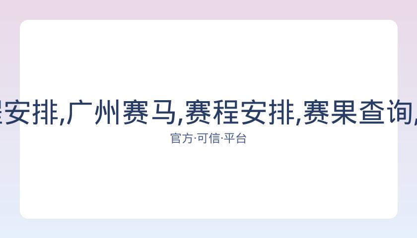广州赛马,资讯,赛程安排,广州赛马,赛程安排,赛果查询,马匹资料,赛事动态
